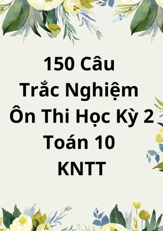 150 Câu Trắc Nghiệm Ôn Thi Học Kỳ 2 Toán 10 Kết Nối Tri Thức