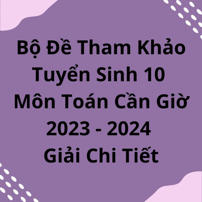 Bộ Đề Tham Khảo Tuyển Sinh 10 Môn Toán Cần Giờ 2023-2024