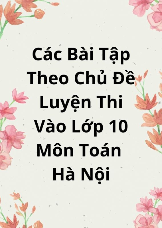 Các Bài Tập Theo Chủ Đề Luyện Thi Vào Lớp 10 Môn Toán Hà Nội