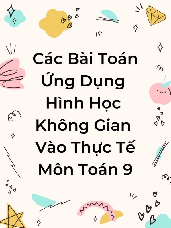 Các Bài Toán Ứng Dụng Hình Học Không Gian Vào Thực Tế Môn Toán 9