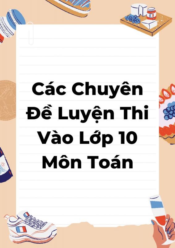 Các Chuyên Đề Luyện Thi Vào Lớp 10 Môn Toán