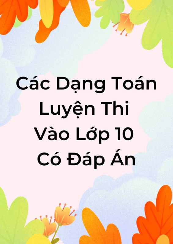 Các Dạng Toán Luyện Thi Vào Lớp 10 Có Đáp Án