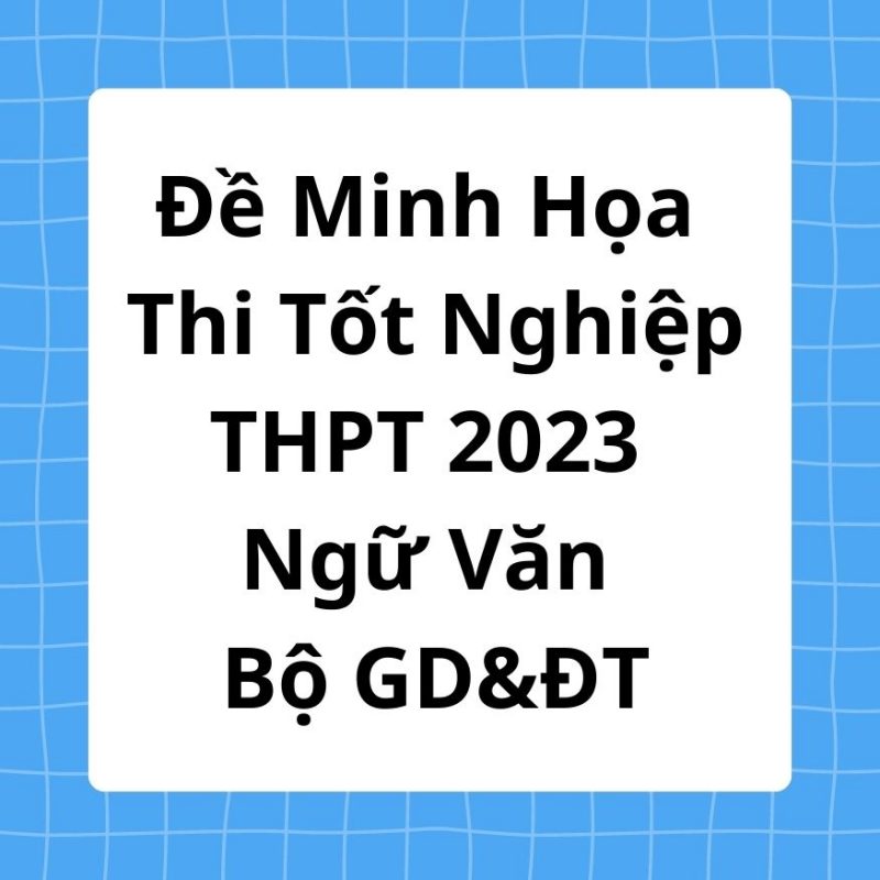 Đề Minh Họa Thi Tốt Nghiệp THPT 2023 Ngữ Văn Bộ GD&ĐT