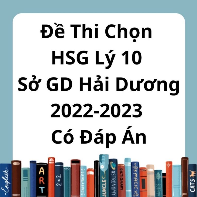 Đề Thi Chọn HSG Lý 10 Sở GD Hải Dương 2022-2023