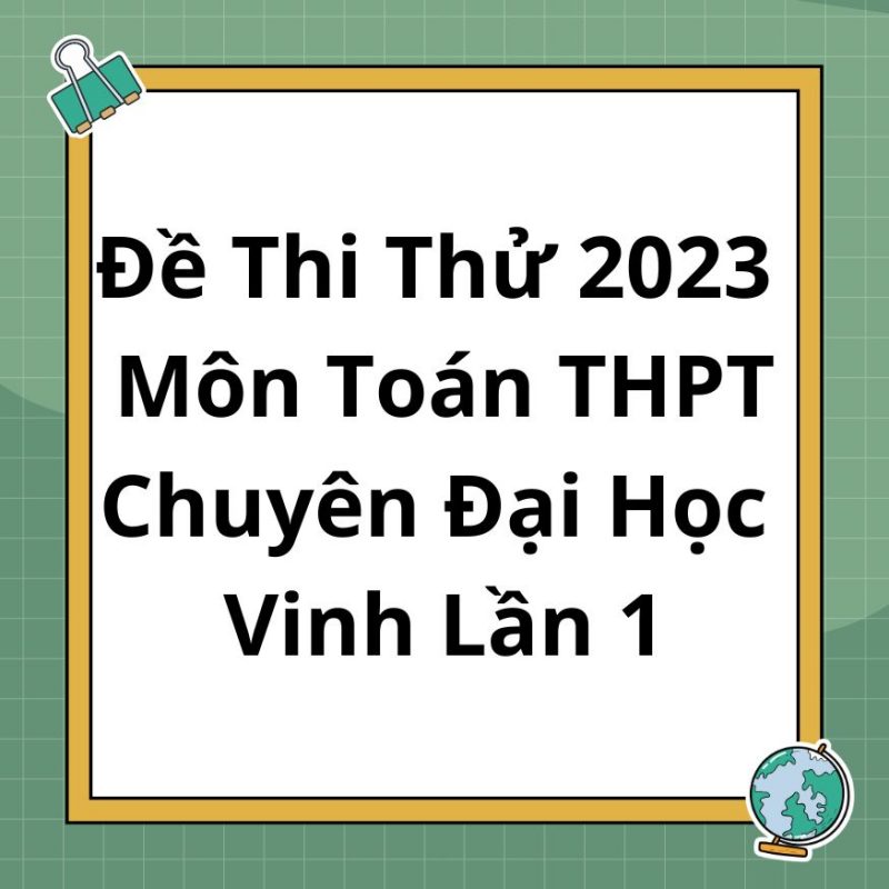 Đề Thi Thử 2023 Môn Toán THPT Chuyên Đại Học Vinh Lần 1