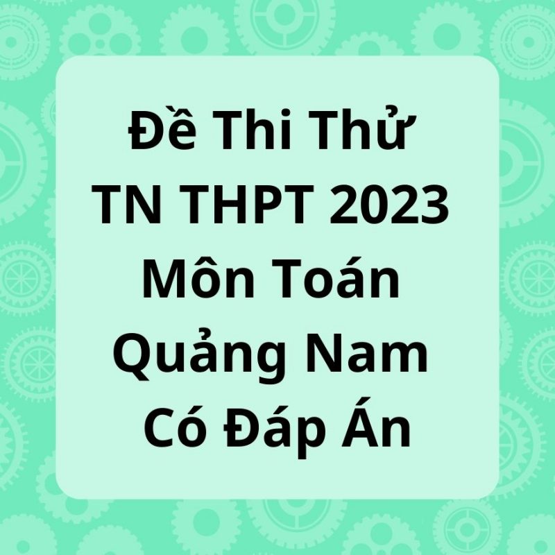 Đề Thi Thử Tốt Nghiệp THPT 2023 Môn Toán Quảng Nam