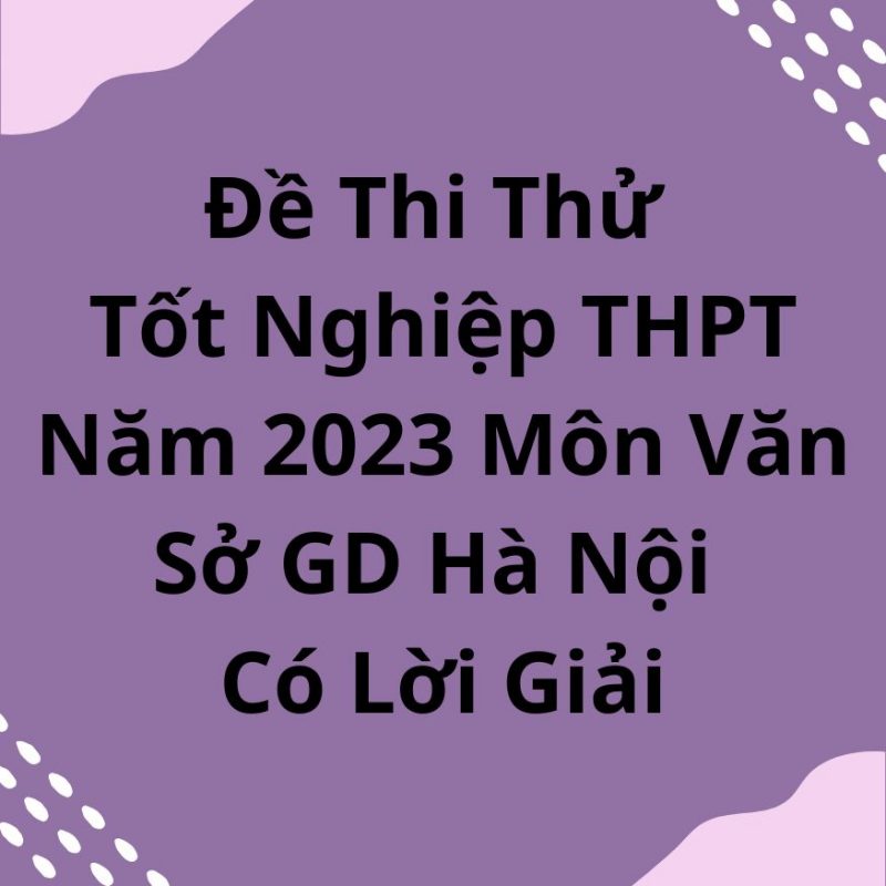 Đề Thi Thử Tốt Nghiệp THPT Năm 2023 Môn Văn Sở GD Hà Nội