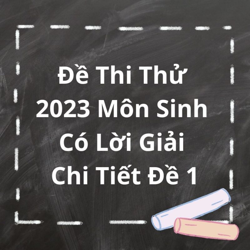 Đề Thi Thử 2023 Môn Sinh Có Lời Giải Chi Tiết Đề 1