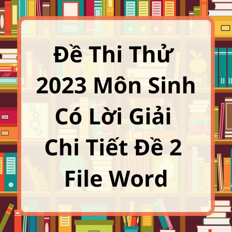 Đề Thi Thử 2023 Môn Sinh Có Lời Giải Chi Tiết Đề 2