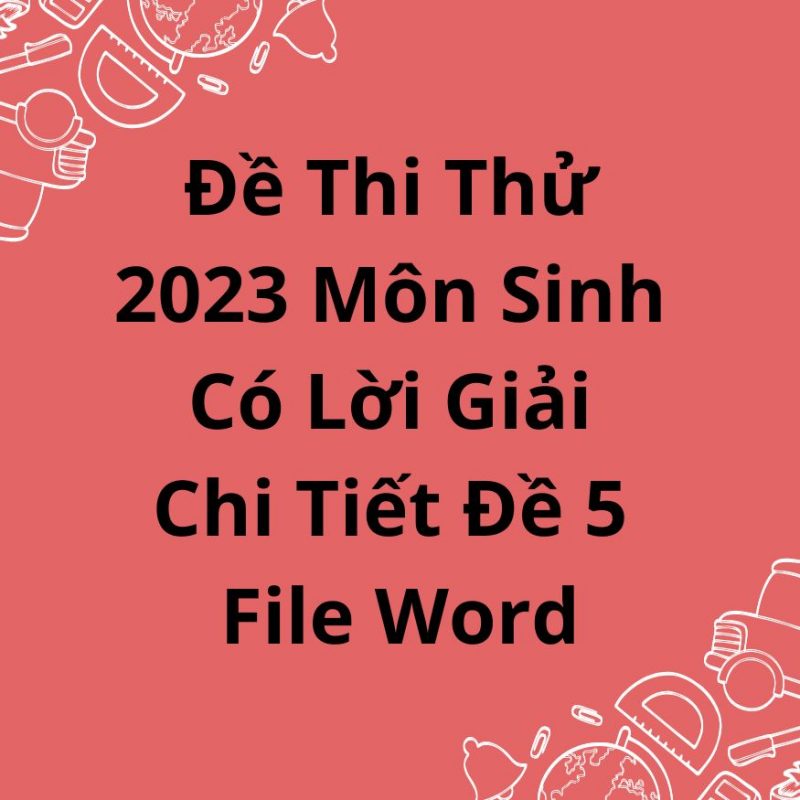 Đề Thi Thử 2023 Môn Sinh Có Lời Giải Chi Tiết Đề 5