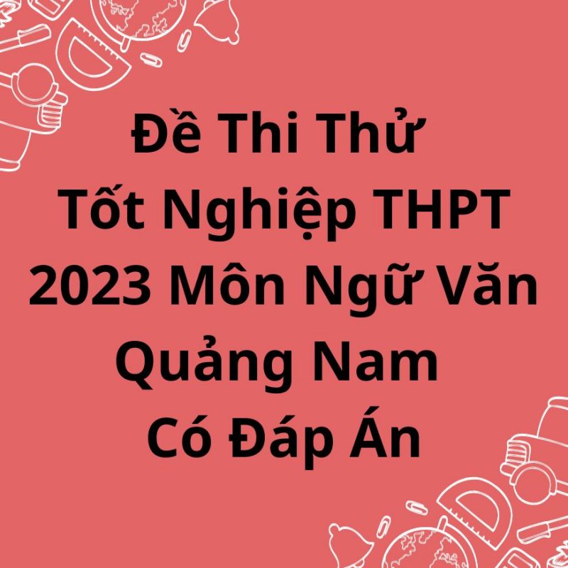 Đề Thi Thử Tốt Nghiệp THPT 2023 Môn Ngữ Văn Quảng Nam