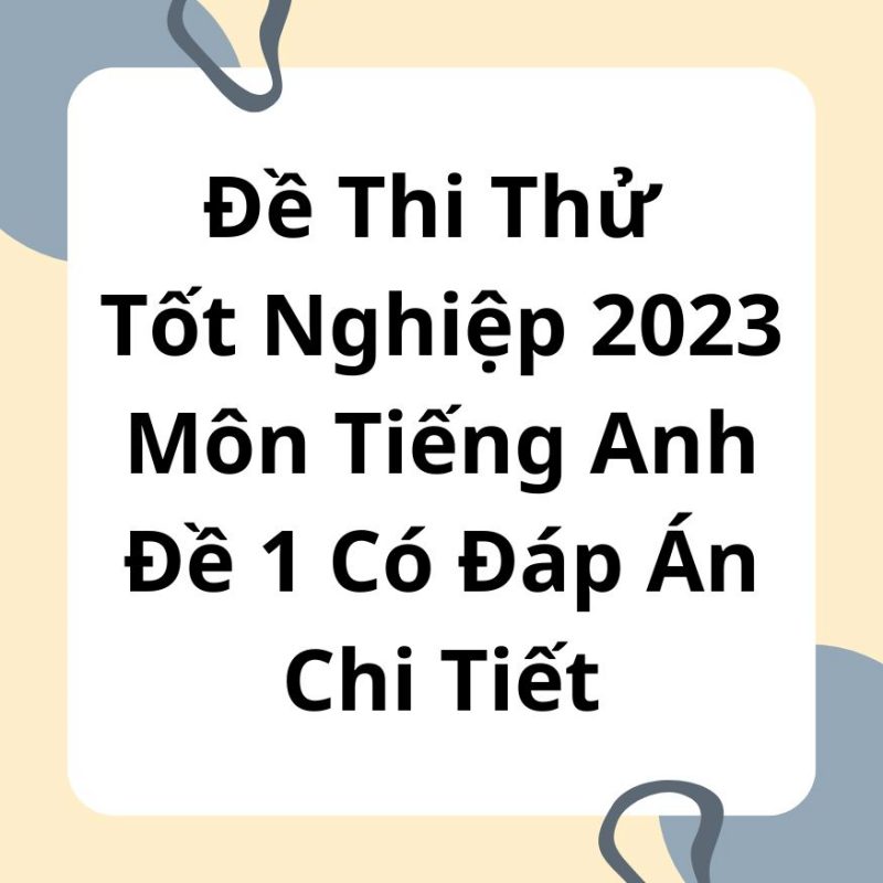 Đề Thi Thử Tốt Nghiệp 2023 Môn Tiếng Anh Đề 1 Có Đáp Án