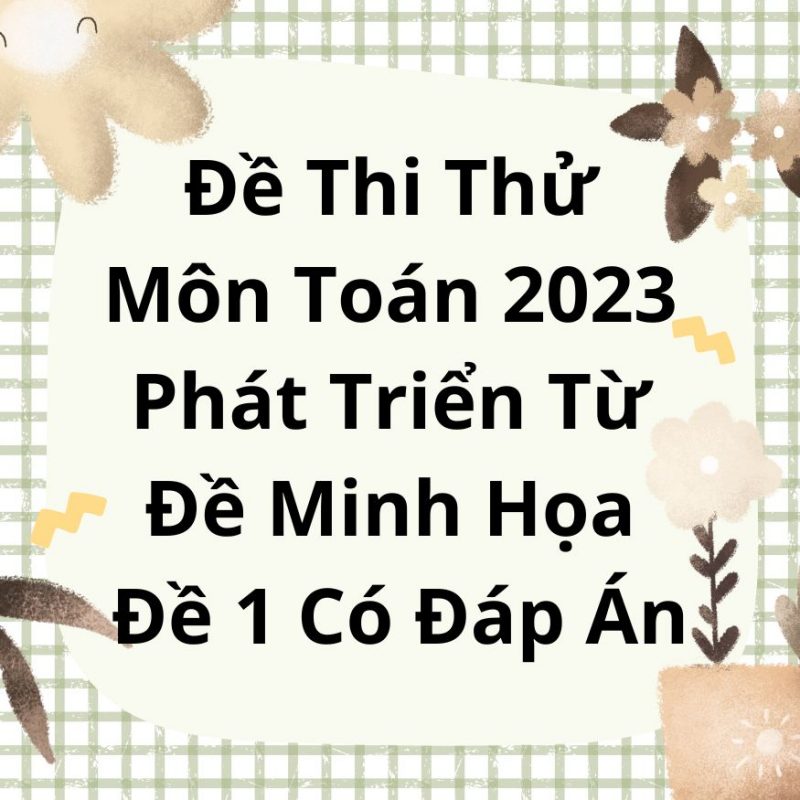 Đề Thi Thử Môn Toán 2023 Phát Triển Từ Đề Minh Họa Đề 1