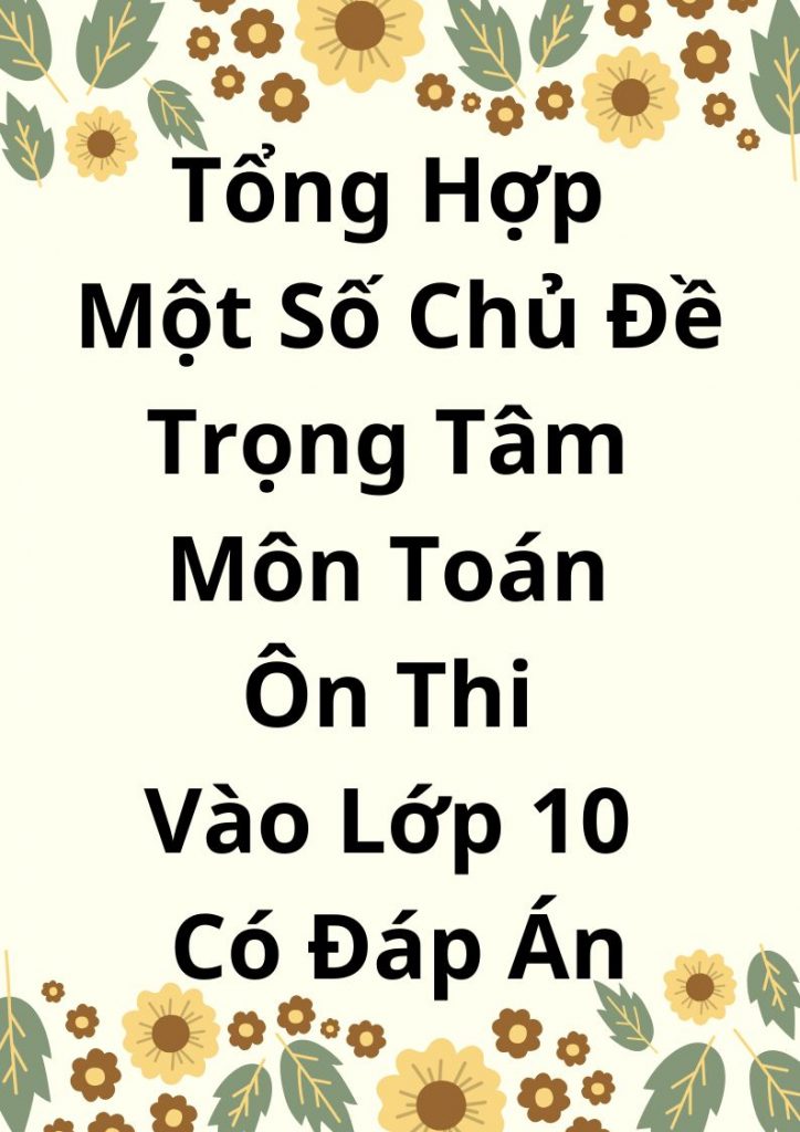 Tổng Hợp Một Số Chủ Đề Trọng Tâm Môn Toán Ôn Thi Vào Lớp 10