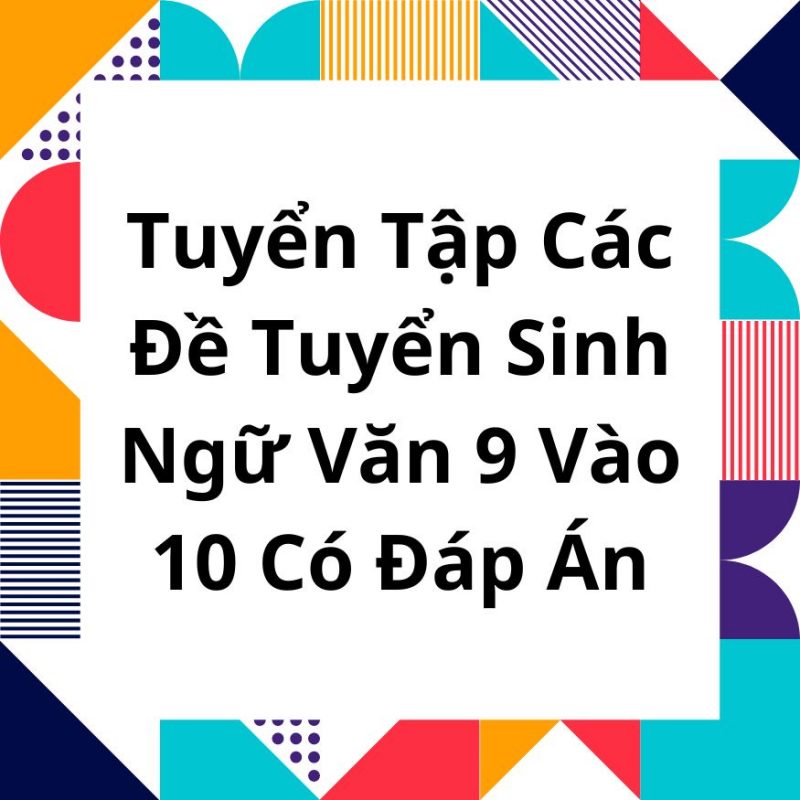 Tuyển Tập Các Đề Tuyển Sinh Ngữ Văn 9 Vào 10