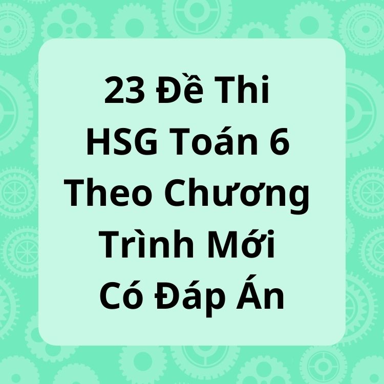 23 Đề Thi HSG Toán 6 Theo Chương Trình Mới