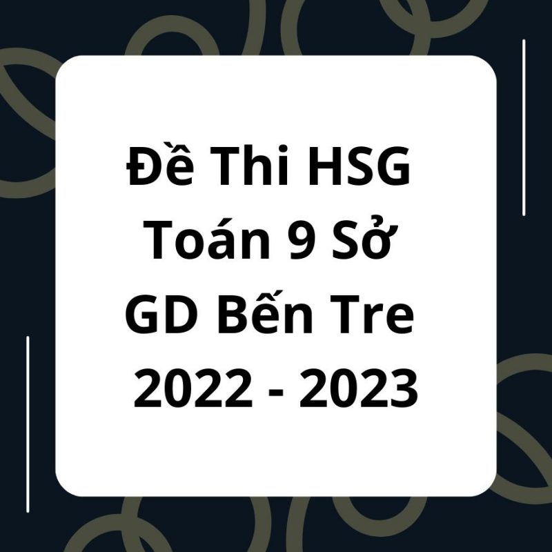 Đề Thi HSG Toán 9 Sở GD Bến Tre 2022-2023