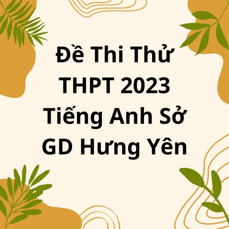 Đề Thi Thử THPT 2023 Tiếng Anh Sở GD Hưng Yên