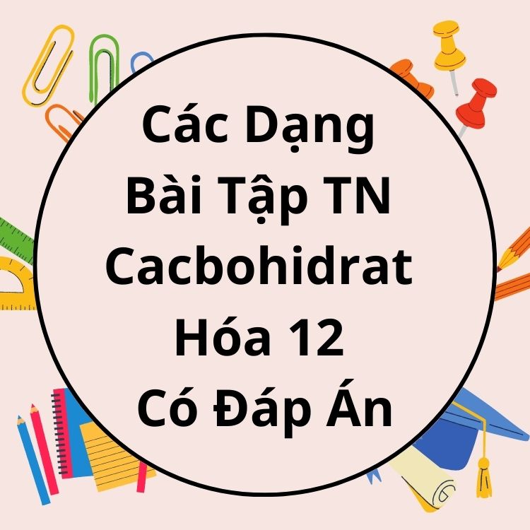 Các Dạng Bài Tập Trắc Nghiệm Cacbohidrat Hóa 12