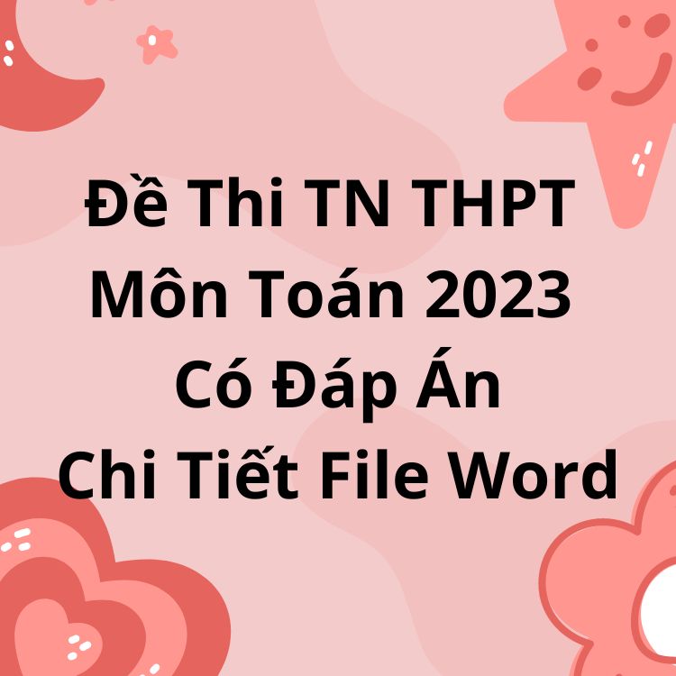 Đề Thi Tốt Nghiệp THPT Môn Toán 2023 Có Đáp Án