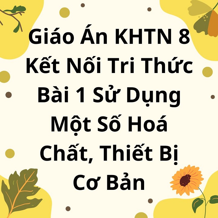 Giáo Án KHTN 8 Kết Nối Tri Thức Bài 1 Sử Dụng Một Số Hoá Chất, Thiết Bị Cơ Bản Trong Phòng Thí Nghiệm