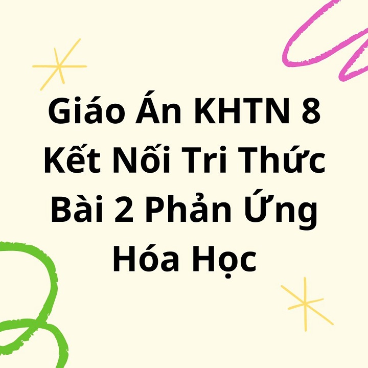 Giáo Án KHTN 8 Kết Nối Tri Thức Bài 2 Phản Ứng Hóa Học