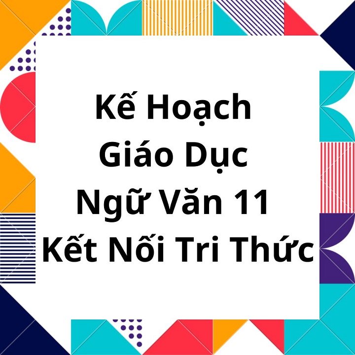 Kế Hoạch Giáo Dục Ngữ Văn 11 Kết Nối Tri Thức