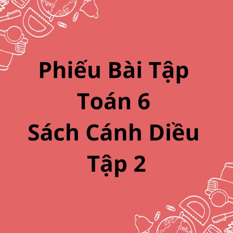 Phiếu Bài Tập Toán 6 Sách Cánh Diều Tập 2