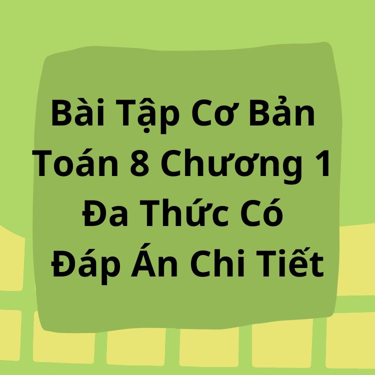 Bài Tập Cơ Bản Toán 8 Chương 1 Đa Thức Có Đáp Án Chi Tiết