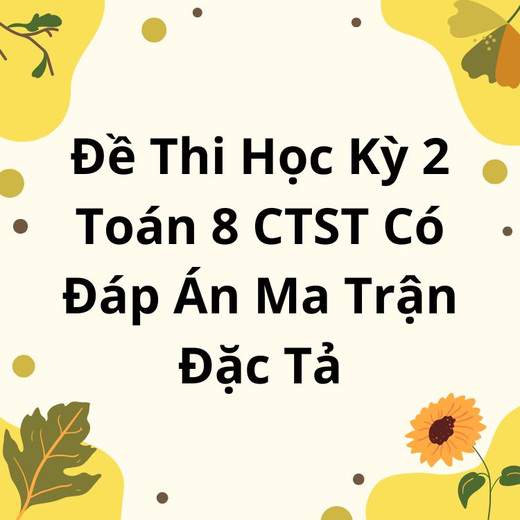 Đề Thi Học Kỳ 2 Toán 8 CTST Có Đáp Án Ma Trận Đặc Tả