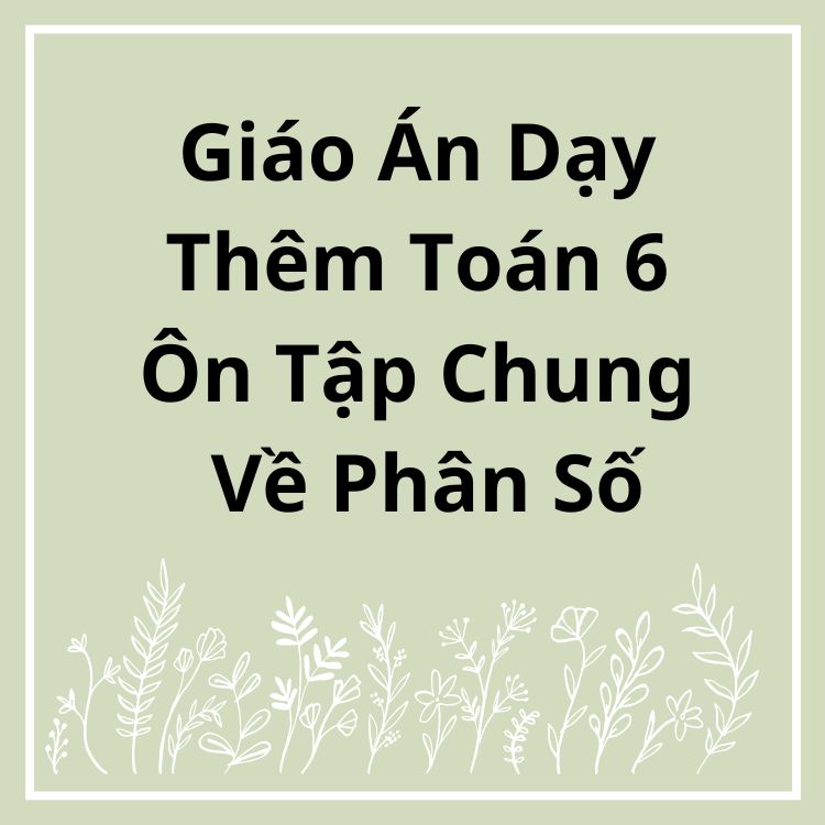 Giáo Án Dạy Thêm Toán 6 Ôn Tập Chung Về Phân Số