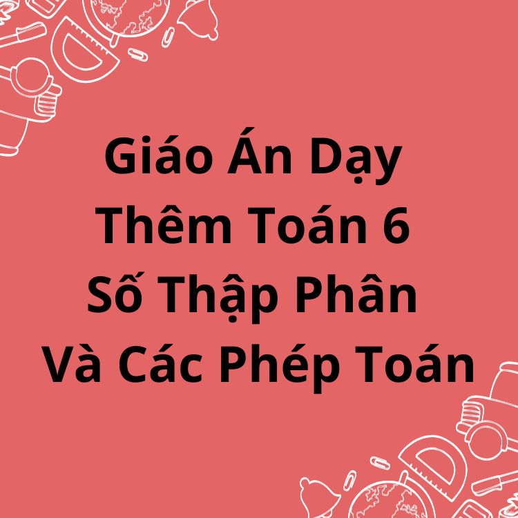 Giáo Án Dạy Thêm Toán 6 Số Thập Phân Và Các Phép Toán