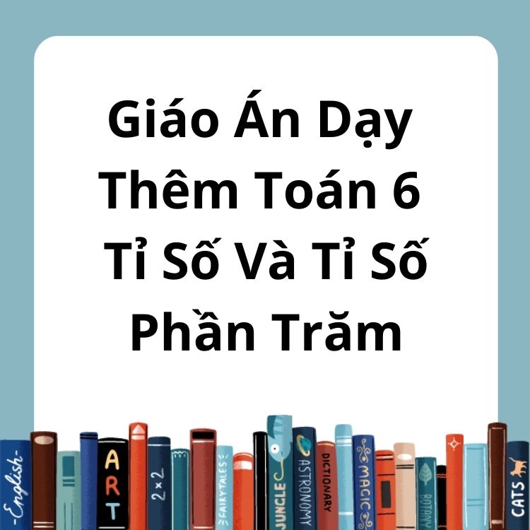 Giáo Án Dạy Thêm Toán 6 Tỉ Số Và Tỉ Số Phần Trăm