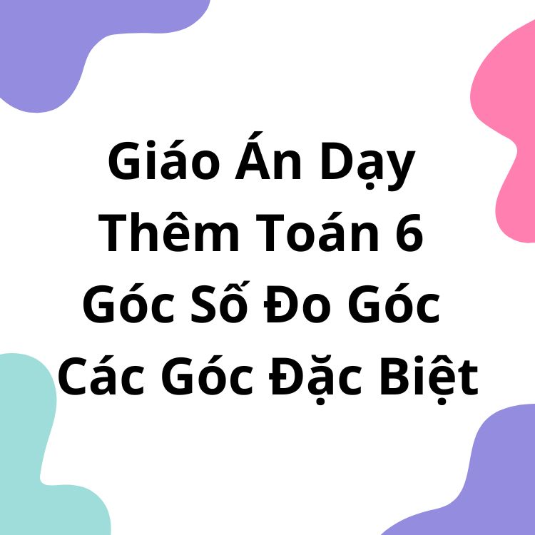 Giáo Án Dạy Thêm Toán 6 Góc Số Đo Góc Các Góc Đặc Biệt