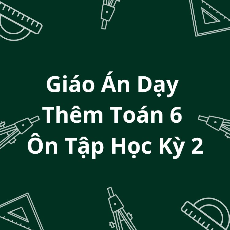 Giáo Án Dạy Thêm Toán 6 Ôn Tập Học Kỳ 2