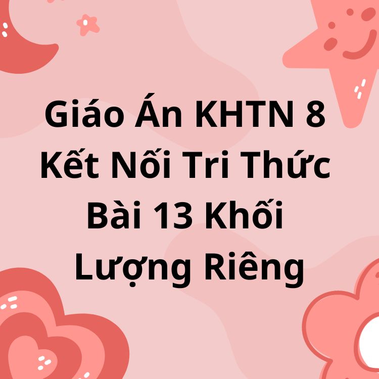 Giáo Án KHTN 8 Kết Nối Tri Thức Bài 13 Khối Lượng Riêng