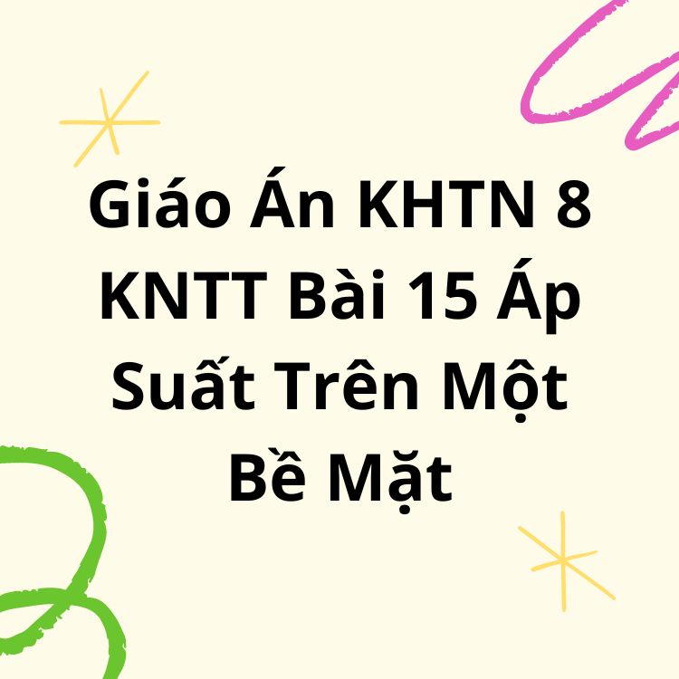 Giáo Án KHTN 8 KNTT Bài 15 Áp Suất Trên Một Bề Mặt