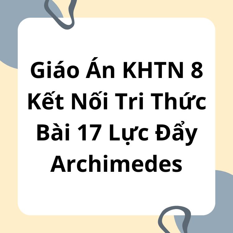 Giáo Án KHTN 8 Kết Nối Tri Thức Bài 17 Lực Đẩy Archimedes