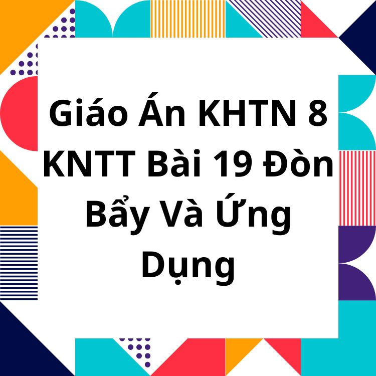 Giáo Án KHTN 8 KNTT Bài 19 Đòn Bẩy Và Ứng Dụng