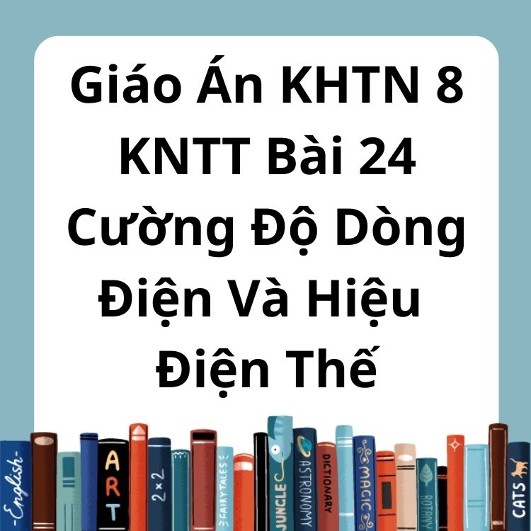 Giáo Án KHTN 8 KNTT Bài 24 Cường Độ Dòng Điện Và Hiệu Điện Thế