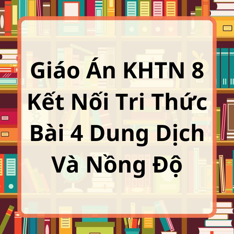 Giáo Án KHTN 8 Kết Nối Tri Thức Bài 4 Dung Dịch Và Nồng Độ