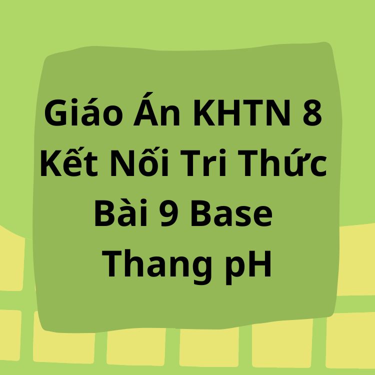 Giáo Án KHTN 8 Kết Nối Tri Thức Bài 9 Base Thang pH