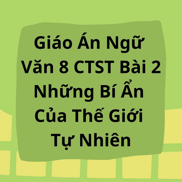 Giáo Án Ngữ Văn 8 CTST Bài 2 Những Bí Ẩn Của Thế Giới Tự Nhiên