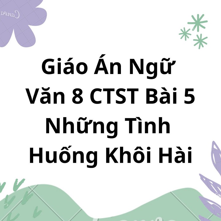 Giáo Án Ngữ Văn 8 CTST Bài 5 Những Tình Huống Khôi Hài