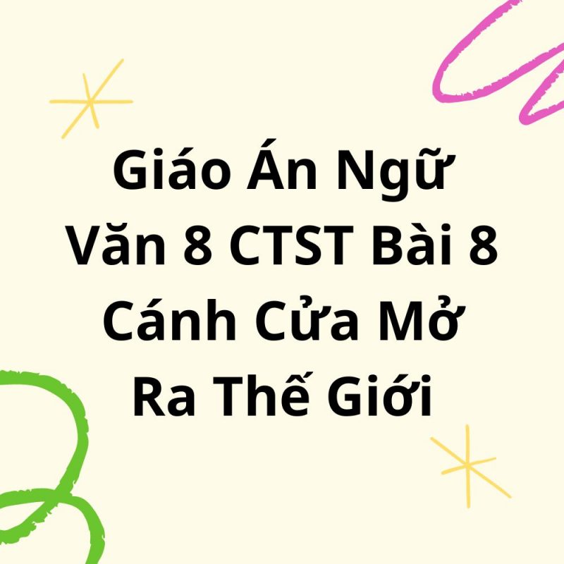 Giáo Án Ngữ Văn 8 CTST Bài 8 Cánh Cửa Mở Ra Thế Giới