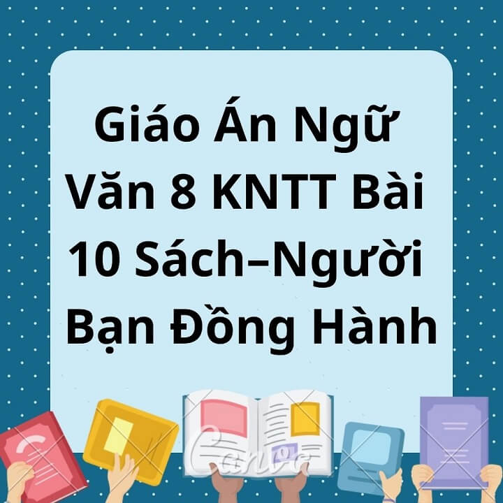 Giáo Án Ngữ Văn 8 KNTT Bài 10 Sách–Người Bạn Đồng Hành