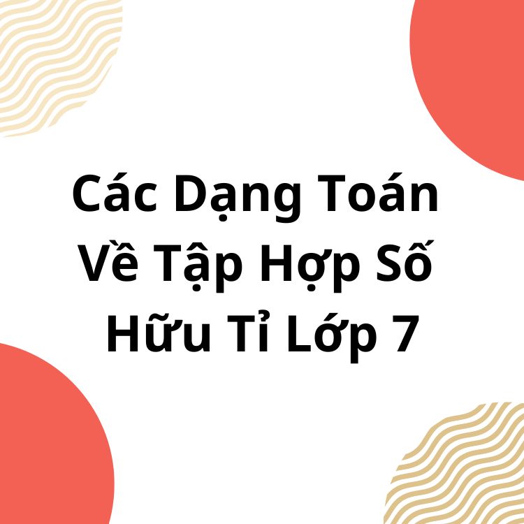 Các Dạng Toán Về Tập Hợp Số Hữu Tỉ Lớp 7