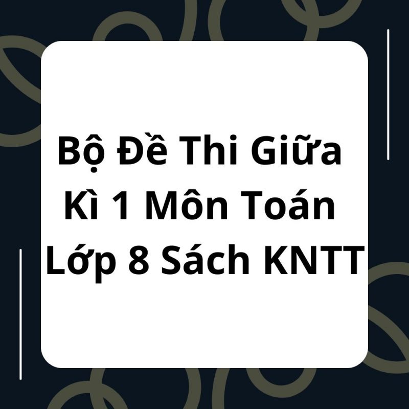 Bộ Đề Thi Giữa Kì 1 Môn Toán Lớp 8 Sách KNTT