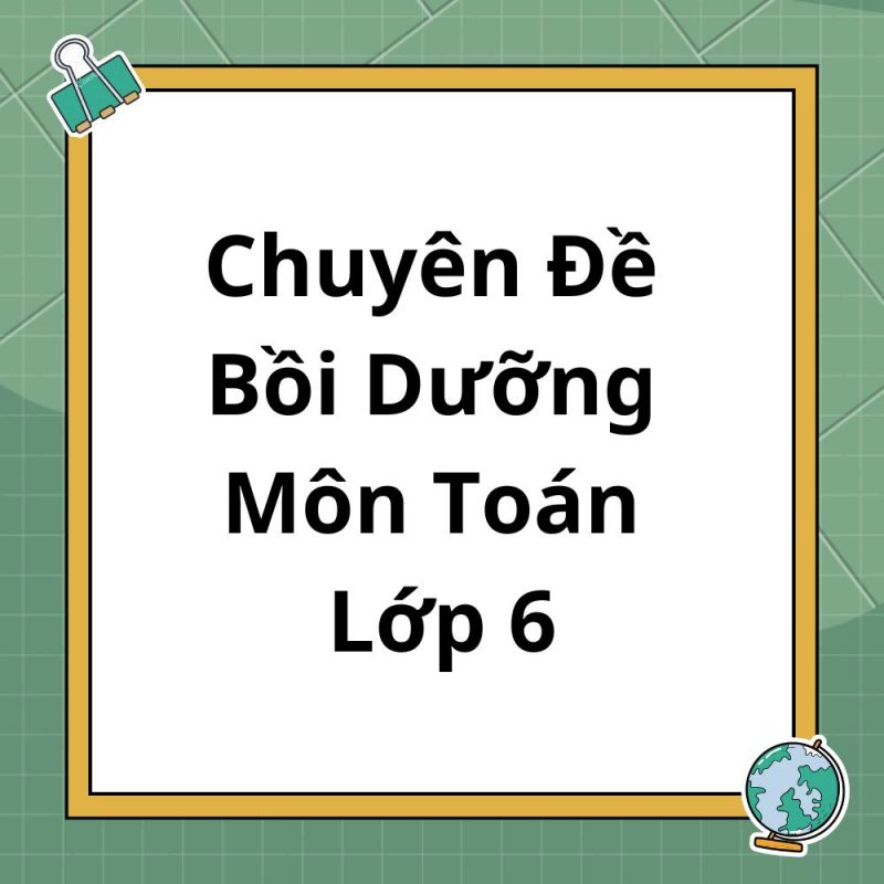 Chuyên Đề Bồi Dưỡng Môn Toán Lớp 6