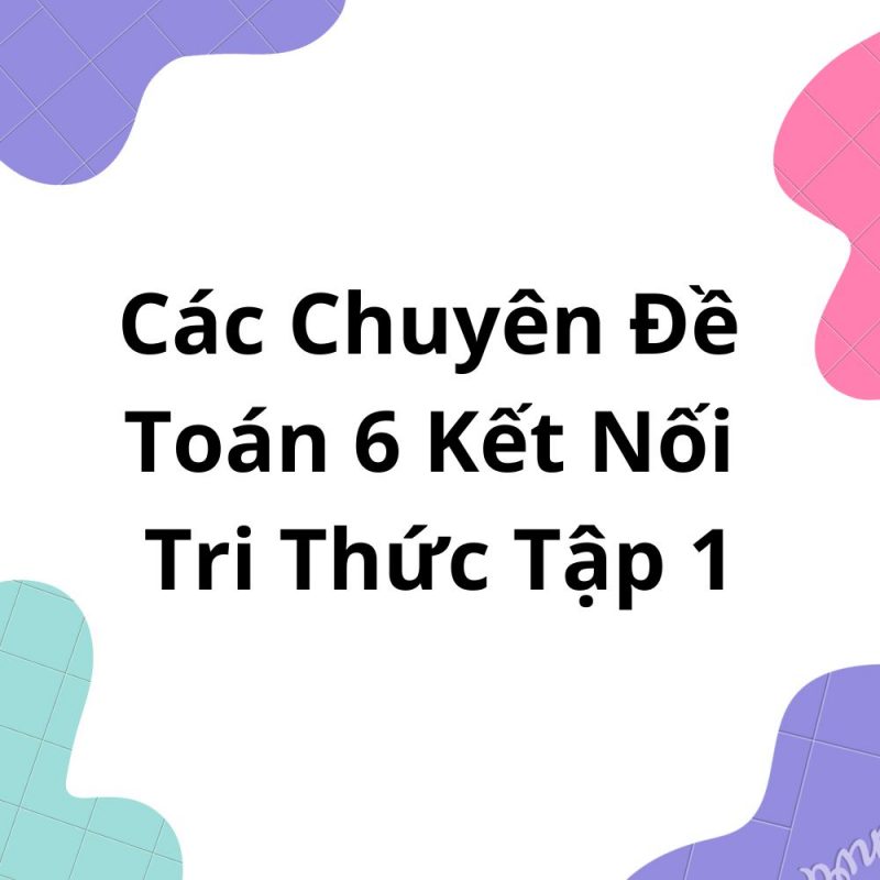 Các Chuyên Đề Toán 6 Kết Nối Tri Thức Tập 1